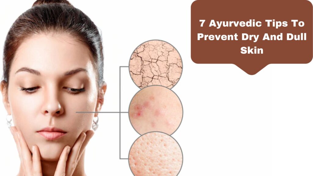 7 Ayurvedic Tips To Prevent Dry And Dull Skin