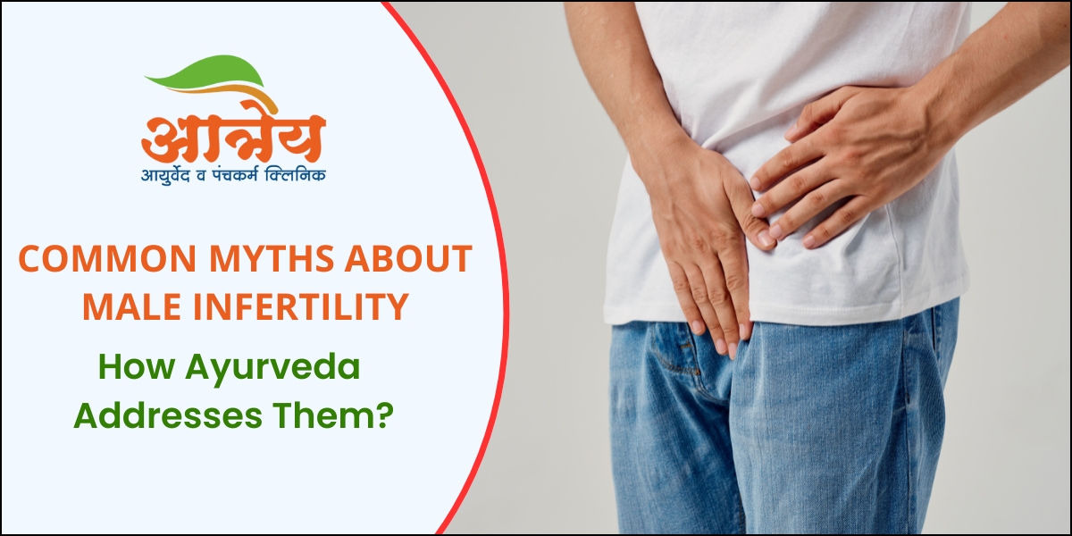 Male infertility myths and ayurvedic facts