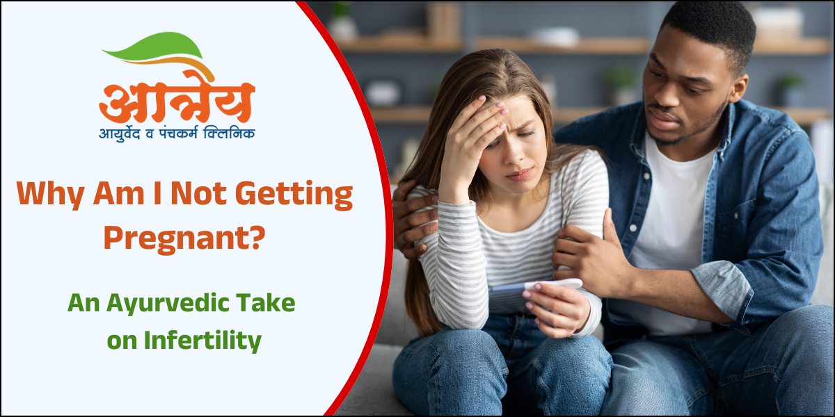 Why Am I Not Getting Pregnant – An Ayurvedic Take on Infertility
